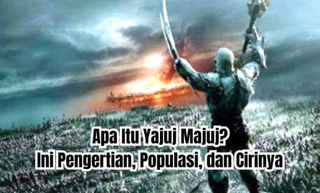 Apa Itu Yajuj Majuj? Ini 1 Pengertian, Populasi, dan Cirinya